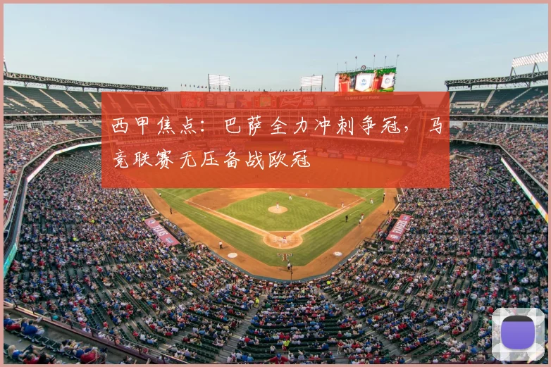 西甲焦点:巴萨全力冲刺争冠,马竞联赛无压备战欧冠