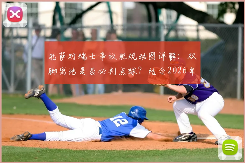 孔萨对瑞士争议犯规动图详解：双脚离地是否必判点球？结合2026年规则与鲁尼观点深度分析