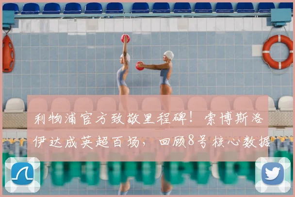 利物浦官方致敬里程碑!索博斯洛伊达成英超百场,回顾8号核心数据与经典时刻,展望2026赛季关键作用